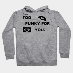 Too Funky For You Brazilian Shirt Hoodie